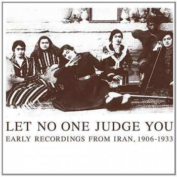 Album Various: Let No One Judge You: Early Recordings From Iran, 1906-1933