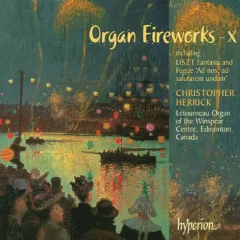 Organ Fireworks – X (Including Liszt Fantasie Und Fuge 'Ad Nos, Ad Salutarem Undam')