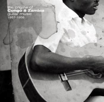 Album Various: Origins of Guitar Music, in Southern Congo and Northern Zambia: 1950, '51, '52, '57, '58