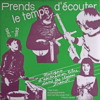 Album Various: Prends Le Temps D'écouter - Musique D'expression Libre Dans Les Classes Freinet / Tape Music, Sound Experiments And Free Folk Songs From Freinet Classes - 1962​/​1982