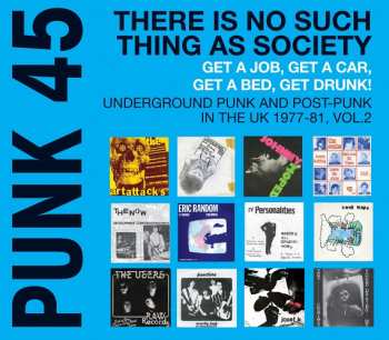 Album Various: Punk 45: There Is No Such Thing As Society - Get A Job, Get A Car, Get A Bed, Get Drunk! - Vol. 2: Underground Punk And Post-Punk In The UK 1977-81 