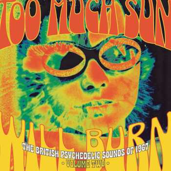 Album Various: Too Much Sun Will Burn (The British Psychedelic Sounds of 1967 Volume 2)