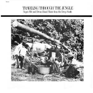 LP Various: Traveling Through The Jungle: Negro Fife And Drum Band Music From The Deep South 596158