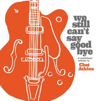 CD Various: We Still Can't Say Good Bye A Musicians' Tribute To Chet Atkins 629074