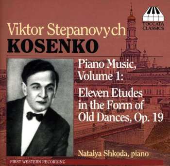 CD Віктор Косенко: Piano Music, Vol. 1: Eleven Etudes In The Form Of Old Dances, Op. 19 444408