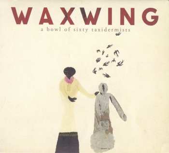 Album Waxwing: A Bowl Of Sixty Taxidermists