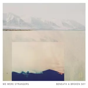 We Were Strangers: Beneath A Broken Sky