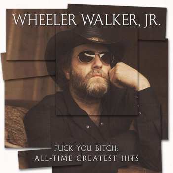 Album Wheeler Walker Jr.: Fuck You Bitch: All-Time Greatest Hits