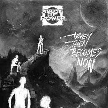 Album Abuse Of Power: When Then Becomes Now