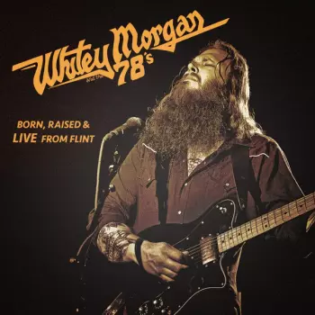 Whitey Morgan And The 78's: Born, Raised & Live From Flint