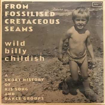 Album Billy Childish: From Fossilised Cretaceous Seams: A Short History Of His Song And Dance Groups