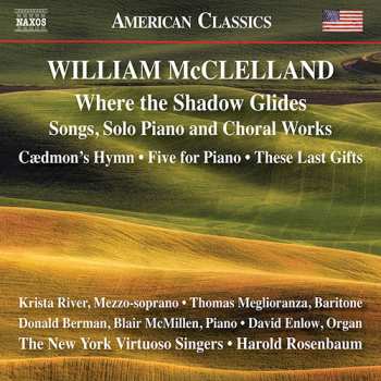 Album William McClelland: Where the Shadow Glides - Songs, Solo Piano and Choral Works