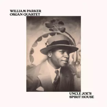 William Parker Organ Quartet: Uncle Joe's Spirit House