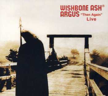 Album Wishbone Ash: Argus "Then Again" Live