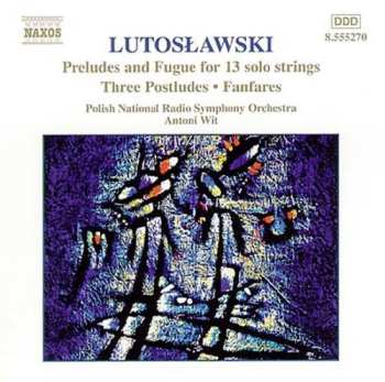 Album Antoni Wit: Preludes And Fugue For 13 Solo Strings • Three Postludes • Fanfares (Orchestral Works, Vol. 7)