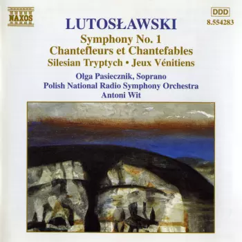 Symphony No. 1, Chantefleurs Et Chantefables, Silesian Tryptych • Jeux Vénitiens (Orchestral Works Vol. 6)