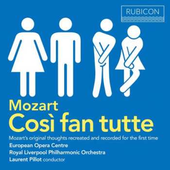 Wolfgang Amadeus Mozart: Così Fan Tutte : Mozart’s Original Thoughts Recreated And Recorded For The First Time.