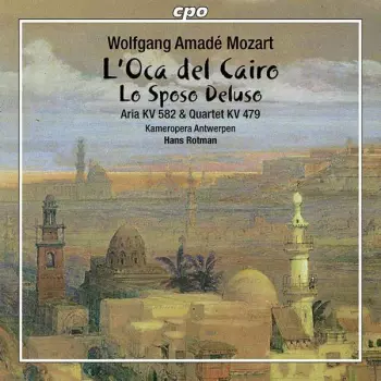 L'Oca Del Cairo / Lo Sposo Deluso / Aria KV 582 & Quartet KV 479