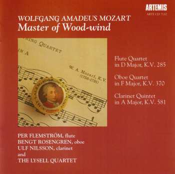 Wolfgang Amadeus Mozart: Master Of Wood-Wind (Flute Quartet In D Major, K.V. 285 / Oboe Quartet In F Major, K.V. 370 / Clarinet Quintet In A Major, K.V. 581)