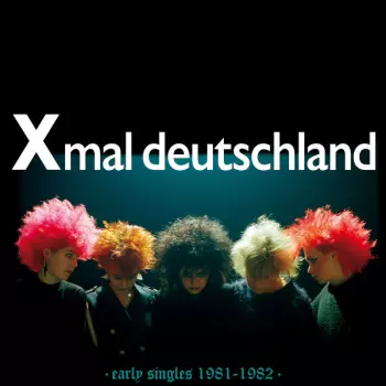 X Mal Deutschland: Early Singles (1981 - 1982)