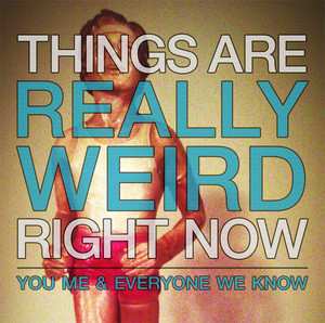 Album You, Me, And Everyone We Know: 7-things Are Really Weird Right Now