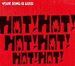 Your Song Is Good: Hot!Hot!Hot!Hot!Hot!Hot!